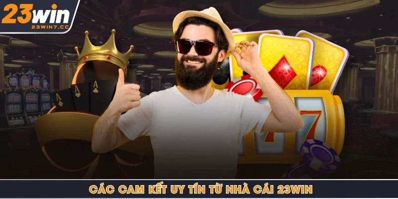 Các cam kết uy tín từ nhà cái 23Win