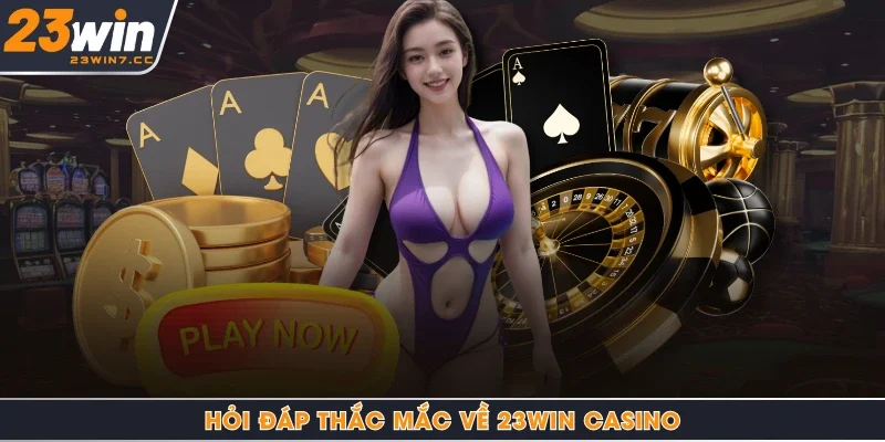 Hỏi đáp thắc mắc về 23Win casino
