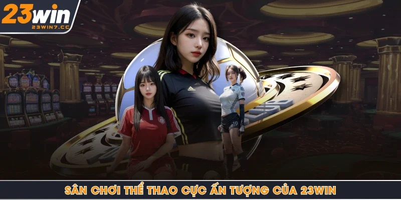 Sân chơi thể thao cực ấn tượng của 23Win